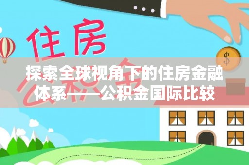 贺州探索全球视角下的住房金融体系——公积金国际比较