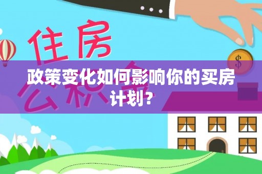 贺州政策变化如何影响你的买房计划？