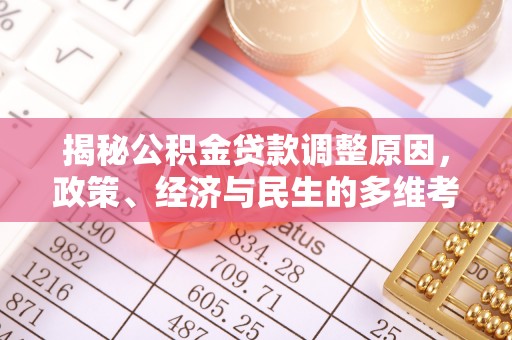 贺州揭秘公积金贷款调整原因，政策、经济与民生的多维考量