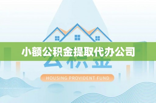 贺州小额公积金提取代办公司